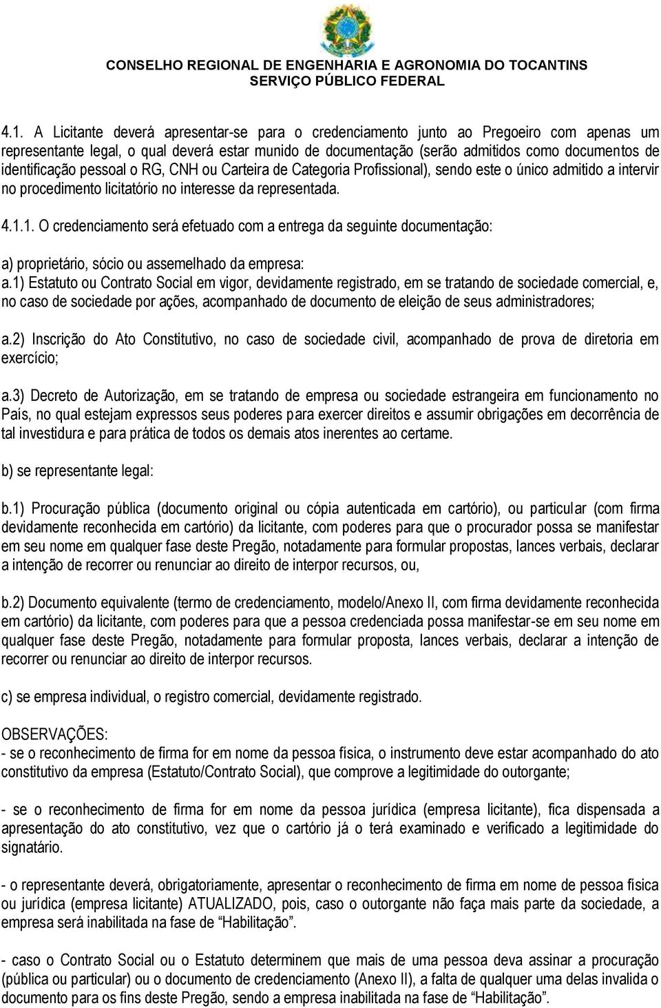 1. O credenciamento será efetuado com a entrega da seguinte documentação: a) proprietário, sócio ou assemelhado da empresa: a.