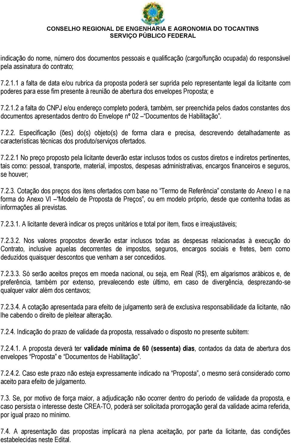 7.2.2. Especificação (ões) do(s) objeto(s) de forma clara e precisa, descrevendo detalhadamente as características técnicas dos produto/serviços ofertados. 7.2.2.1 No preço proposto pela licitante