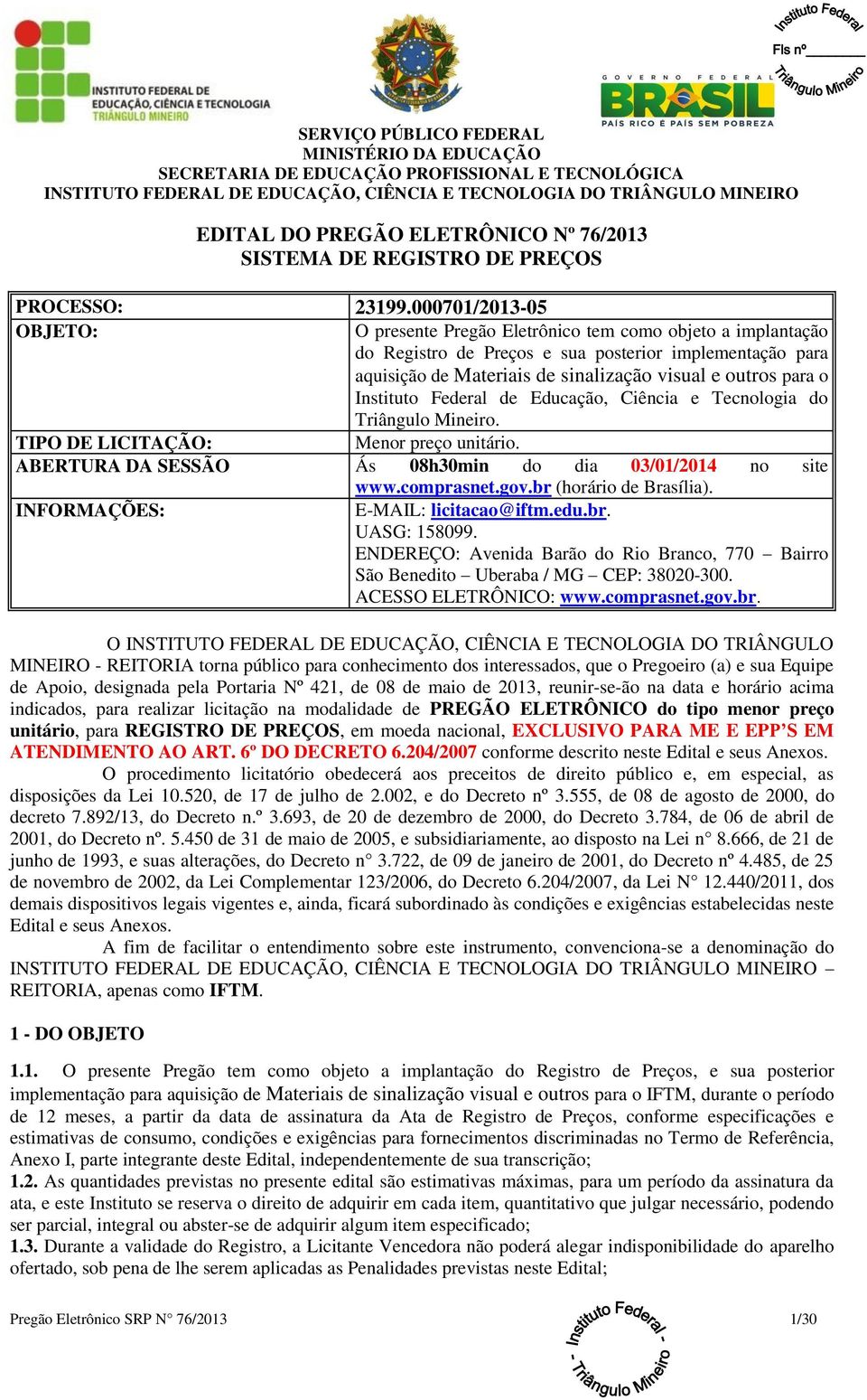 Instituto Federal de Educação, Ciência e Tecnologia do Triângulo Mineiro. TIPO DE LICITAÇÃO: Menor preço unitário. ABERTURA DA SESSÃO Ás 08h30min do dia 03/01/2014 no site www.comprasnet.gov.