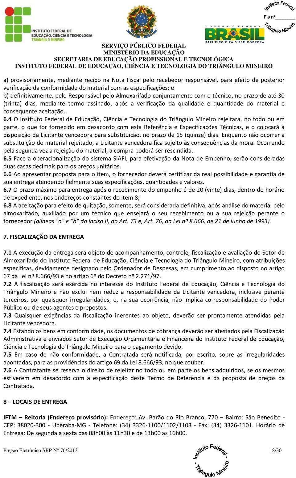 6.4 O Instituto Federal de Educação, Ciência e Tecnologia do Triângulo Mineiro rejeitará, no todo ou em parte, o que for fornecido em desacordo com esta Referência e Especificações Técnicas, e o