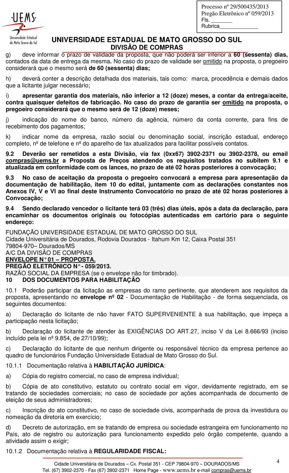 No caso do prazo de validade ser omitido na proposta, o pregoeiro considerará que o mesmo será de 60 (sessenta) dias; h) deverá conter a descrição detalhada dos materiais, tais como: marca,