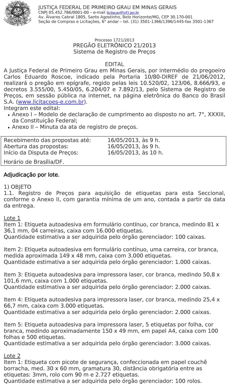 (31) 3501-1366/1396/1445-fax 3501-1367 Processo 1721/2013 PREGÃO ELETRÔNICO 21/2013 Sistema de Registro de Preços EDITAL A Justiça Federal de Primeiro Grau em Minas Gerais, por intermédio do