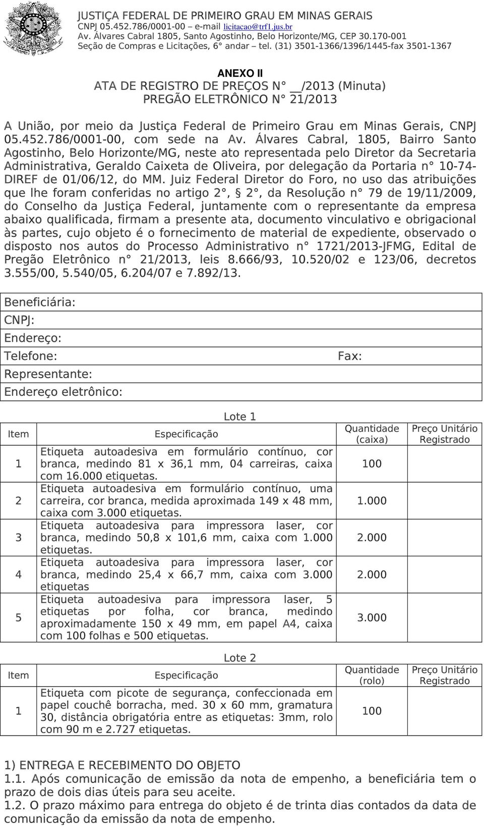 (31) 3501-1366/1396/1445-fax 3501-1367 ANEXO II ATA DE REGISTRO DE PREÇOS N /2013 (Minuta) PREGÃO ELETRÔNICO N 21/2013 A União, por meio da Justiça Federal de Primeiro Grau em Minas Gerais, CNPJ 05.