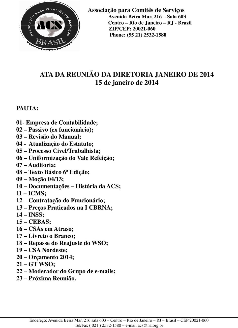 Uniformização do Vale Refeição; 07 Auditoria; 08 Texto Básico 6ª Edição; 09 Moção 04/13; 10 Documentações História da ACS; 11 ICMS; 12 Contratação do Funcionário; 13 Preços Praticados na