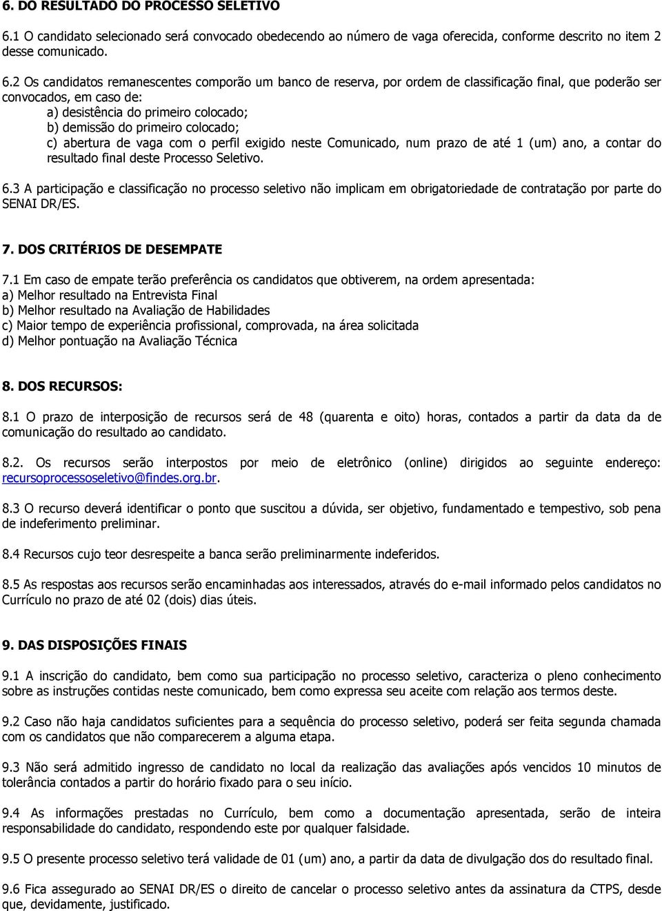 2 Os candidatos remanescentes comporão um banco de reserva, por ordem de classificação final, que poderão ser convocados, em caso de: a) desistência do primeiro colocado; b) demissão do primeiro