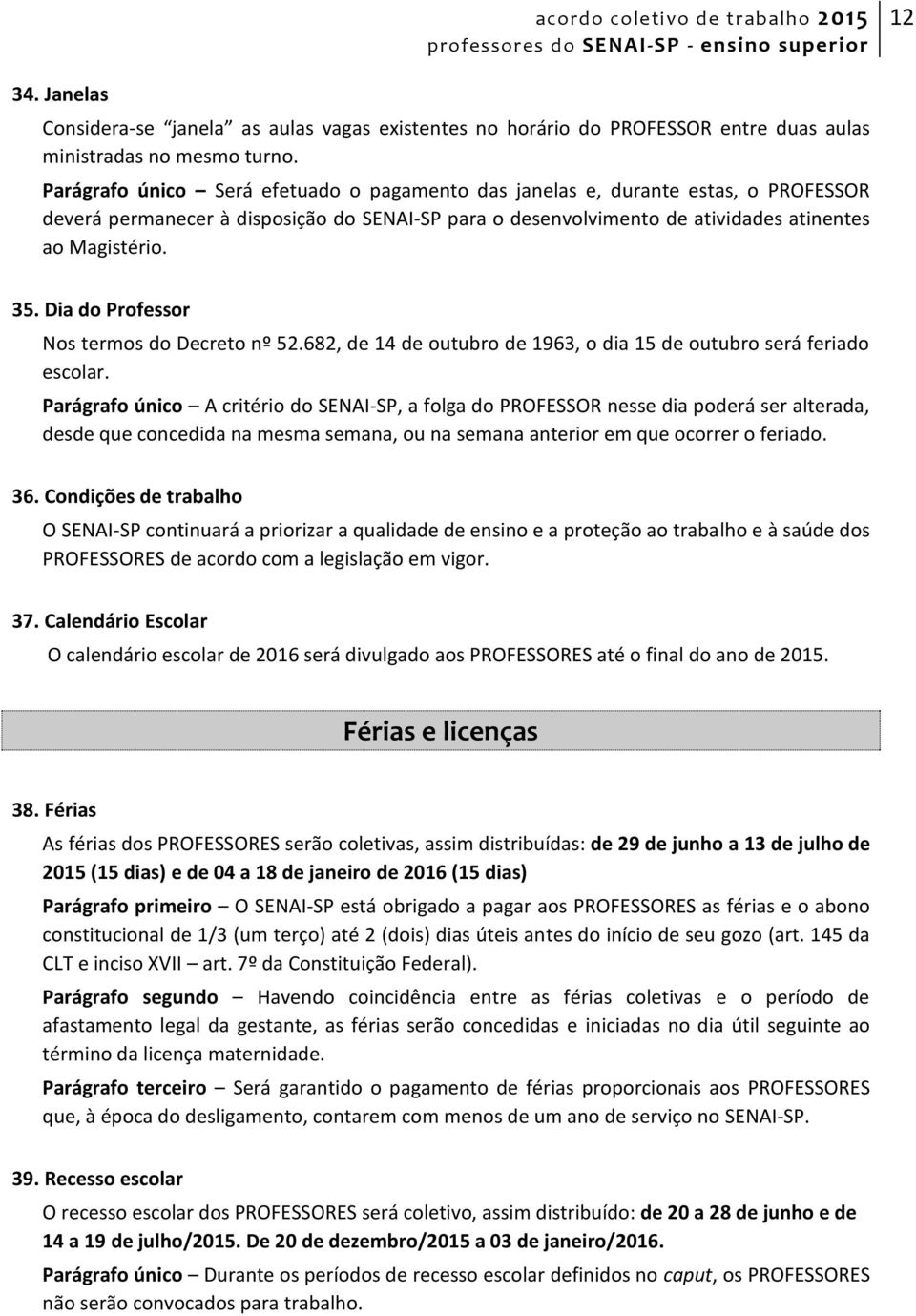 Dia do Professor Nos termos do Decreto nº 52.682, de 14 de outubro de 1963, o dia 15 de outubro será feriado escolar.