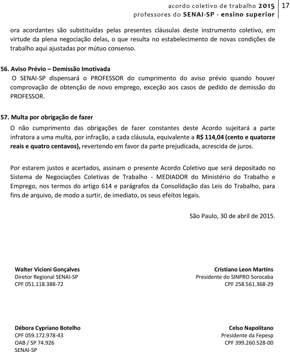 Aviso Prévio Demissão Imotivada O SENAI-SP dispensará o PROFESSOR do cumprimento do aviso prévio quando houver comprovação de obtenção de novo emprego, exceção aos casos de pedido de demissão do