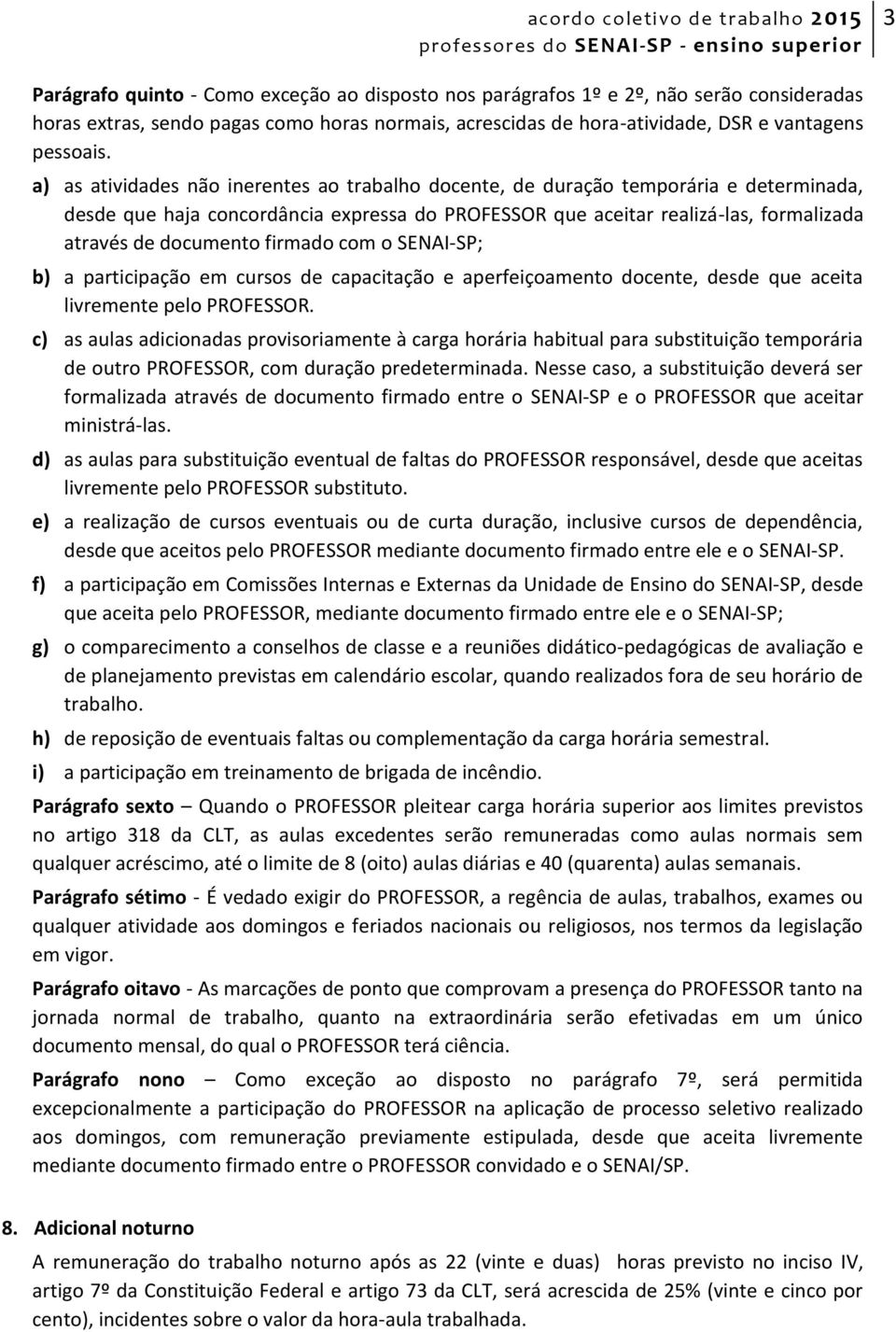 firmado com o SENAI-SP; b) a participação em cursos de capacitação e aperfeiçoamento docente, desde que aceita livremente pelo PROFESSOR.