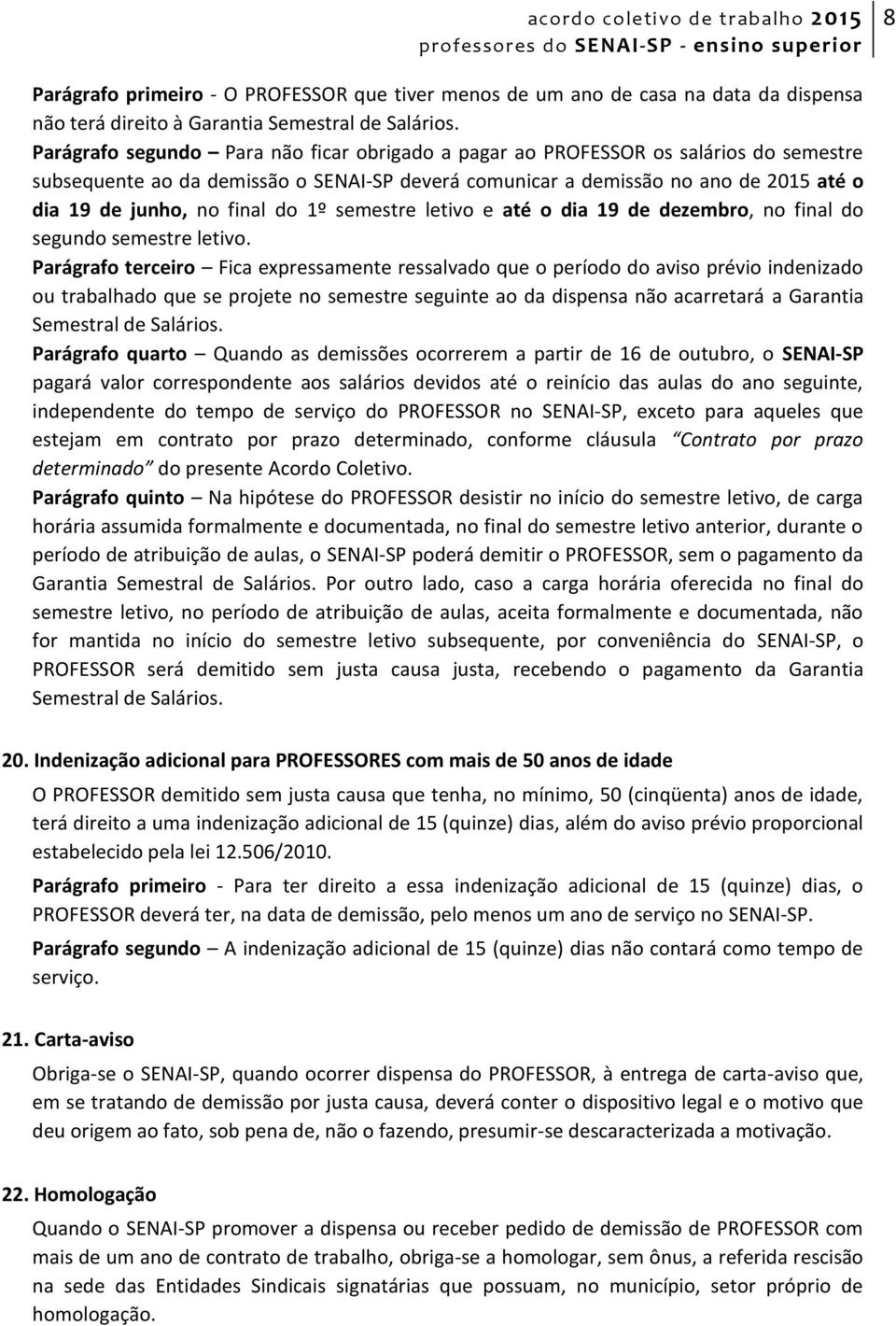 do 1º semestre letivo e até o dia 19 de dezembro, no final do segundo semestre letivo.