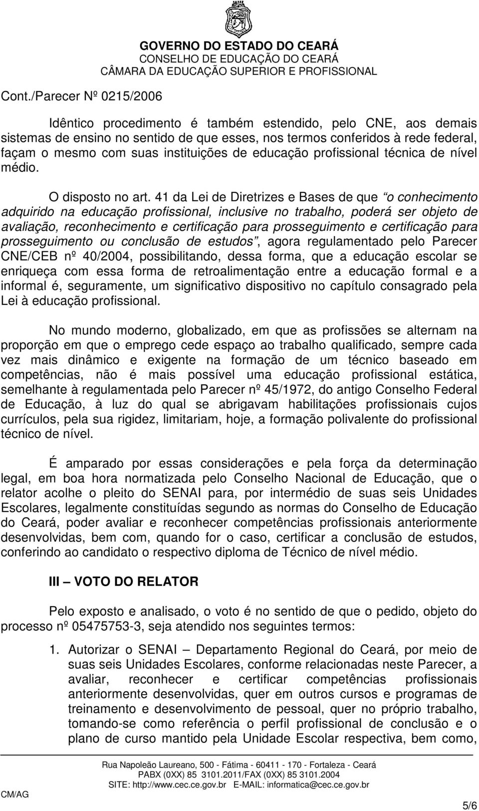 41 da Lei de Diretrizes e Bases de que o conhecimento adquirido na educação profissional, inclusive no trabalho, poderá ser objeto de avaliação, reconhecimento e certificação para prosseguimento e