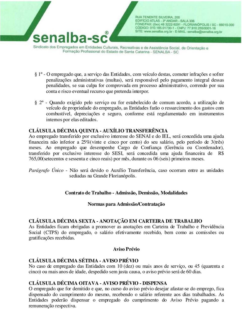 2º - Quando exigido pelo serviço ou for estabelecido de comum acordo, a utilização de veículo de propriedade do empregado, as Entidades farão o ressarcimento dos gastos com combustível, depreciações