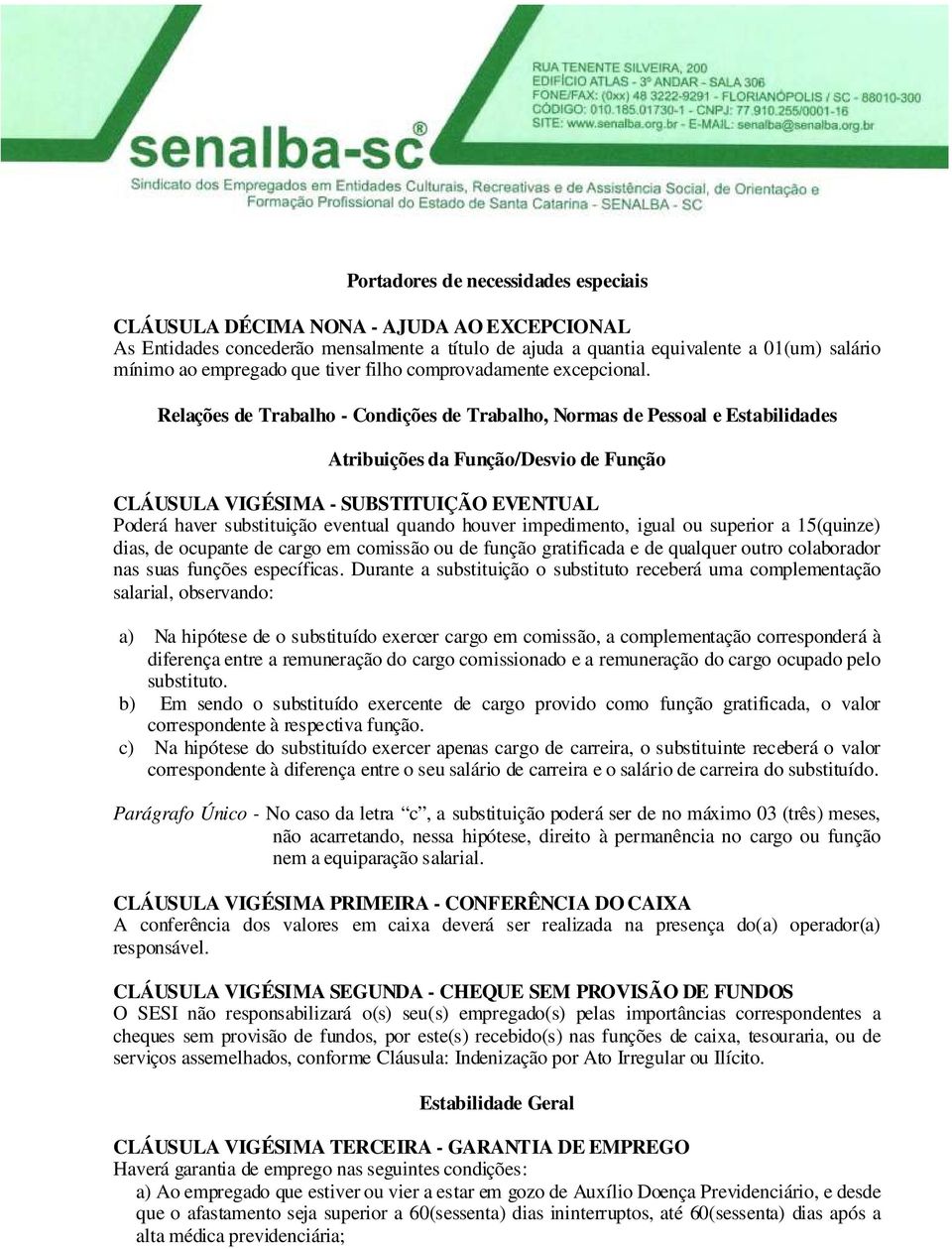 Relações de Trabalho - Condições de Trabalho, Normas de Pessoal e Estabilidades Atribuições da Função/Desvio de Função CLÁUSULA VIGÉSIMA - SUBSTITUIÇÃO EVENTUAL Poderá haver substituição eventual