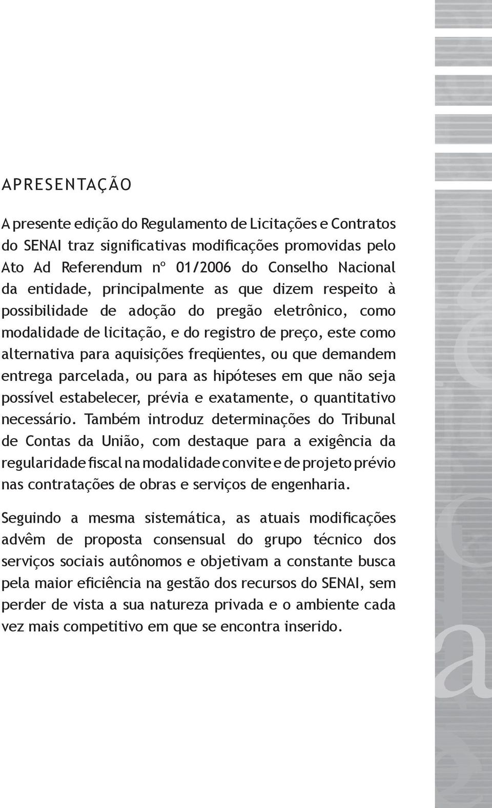 demandem entrega parcelada, ou para as hipóteses em que não seja possível estabelecer, prévia e exatamente, o quantitativo necessário.