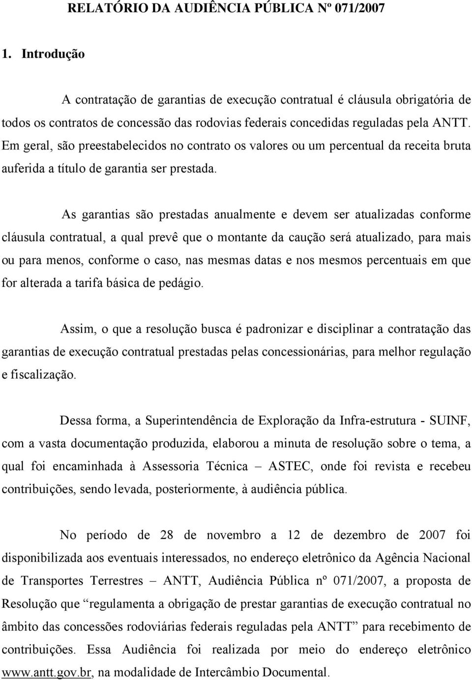 Em geral, são preestabelecidos no contrato os valores ou um percentual da receita bruta auferida a título de garantia ser prestada.