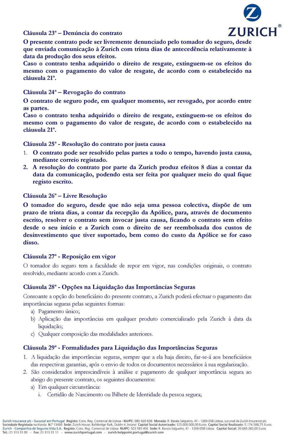 Caso o contrato tenha adquirido o direito de resgate, extinguem-se os efeitos do mesmo com o pagamento do valor de resgate, de acordo com o estabelecido na cláusula 21ª.