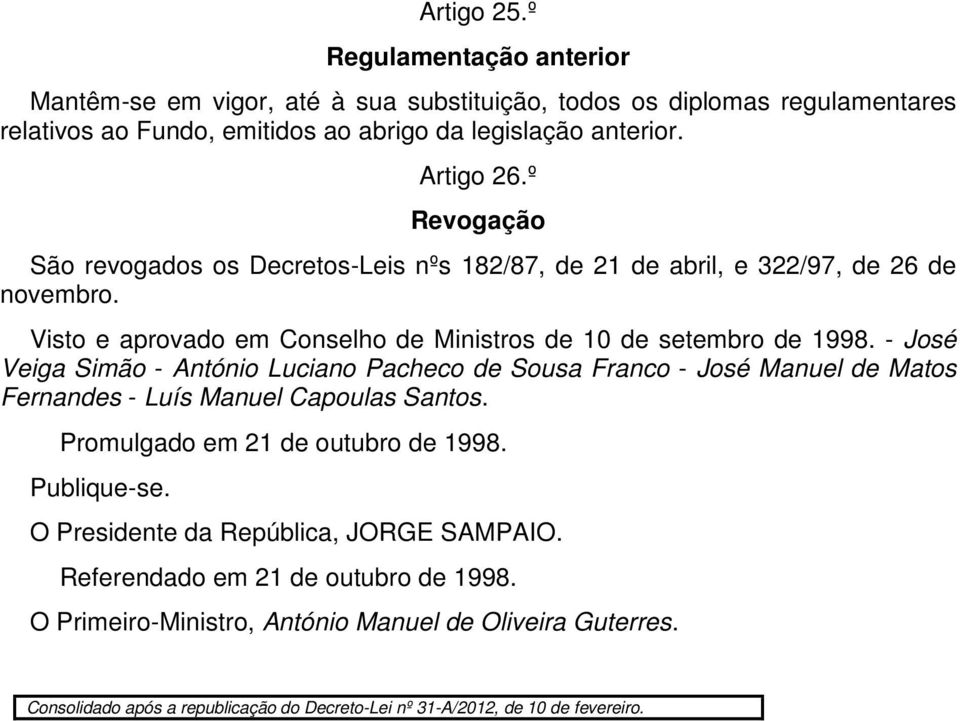 - José Veiga Simão - António Luciano Pacheco de Sousa Franco - José Manuel de Matos Fernandes - Luís Manuel Capoulas Santos. Promulgado em 21 de outubro de 1998. Publique-se.