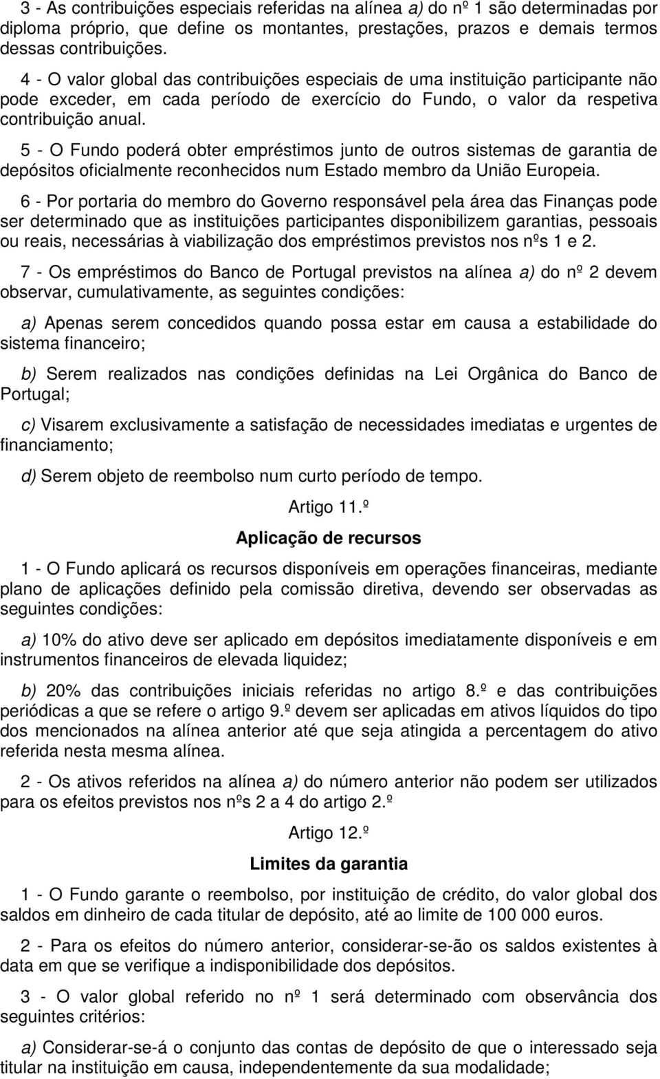 5 - O Fundo poderá obter empréstimos junto de outros sistemas de garantia de depósitos oficialmente reconhecidos num Estado membro da União Europeia.