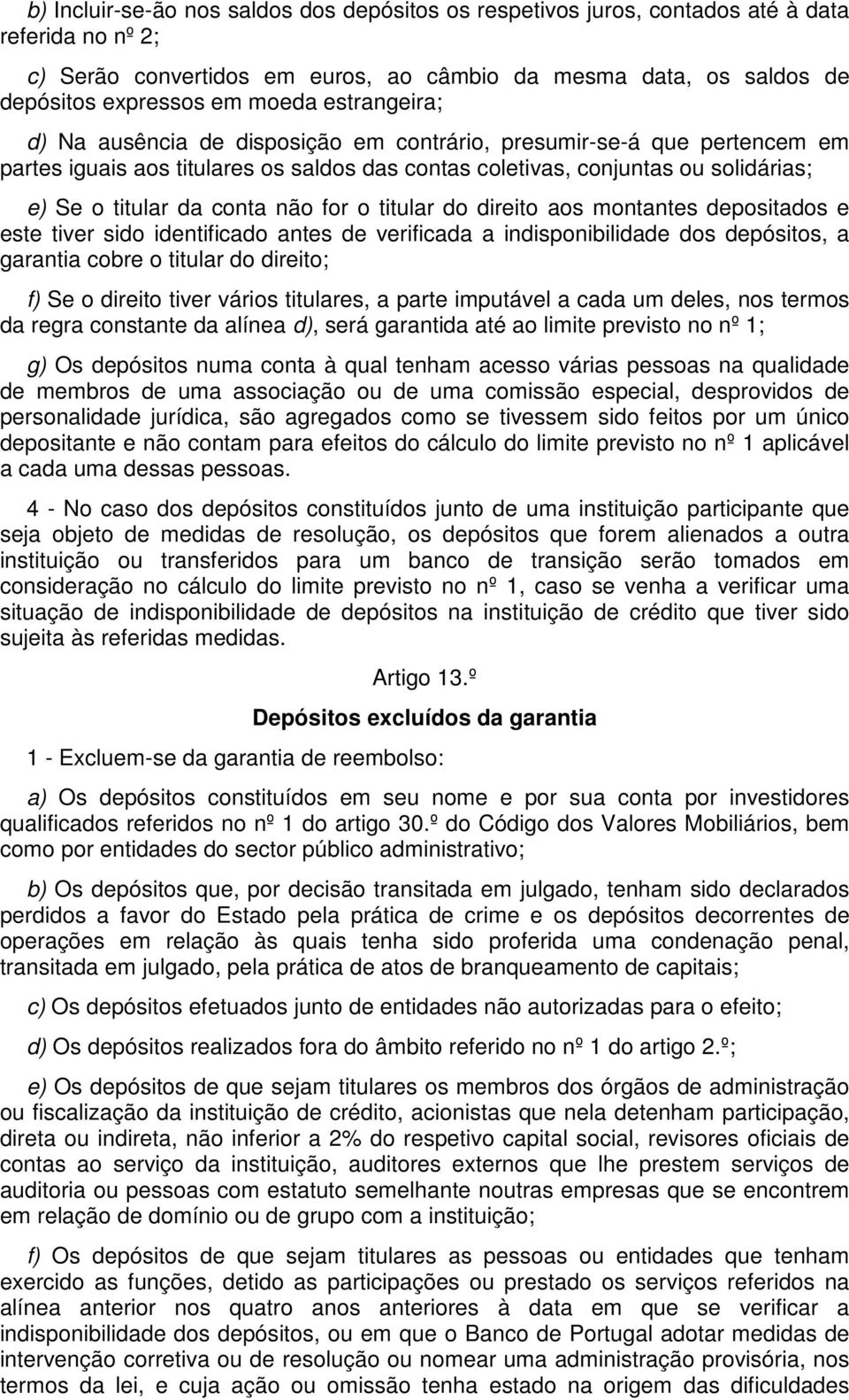 não for o titular do direito aos montantes depositados e este tiver sido identificado antes de verificada a indisponibilidade dos depósitos, a garantia cobre o titular do direito; f) Se o direito