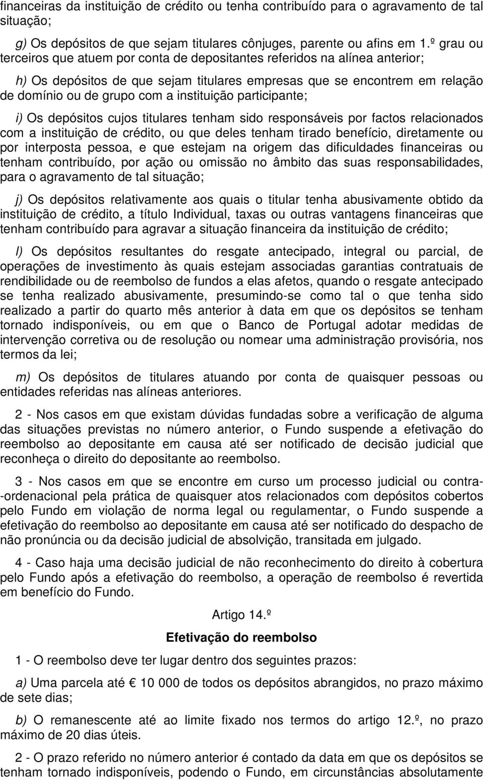 instituição participante; i) Os depósitos cujos titulares tenham sido responsáveis por factos relacionados com a instituição de crédito, ou que deles tenham tirado benefício, diretamente ou por