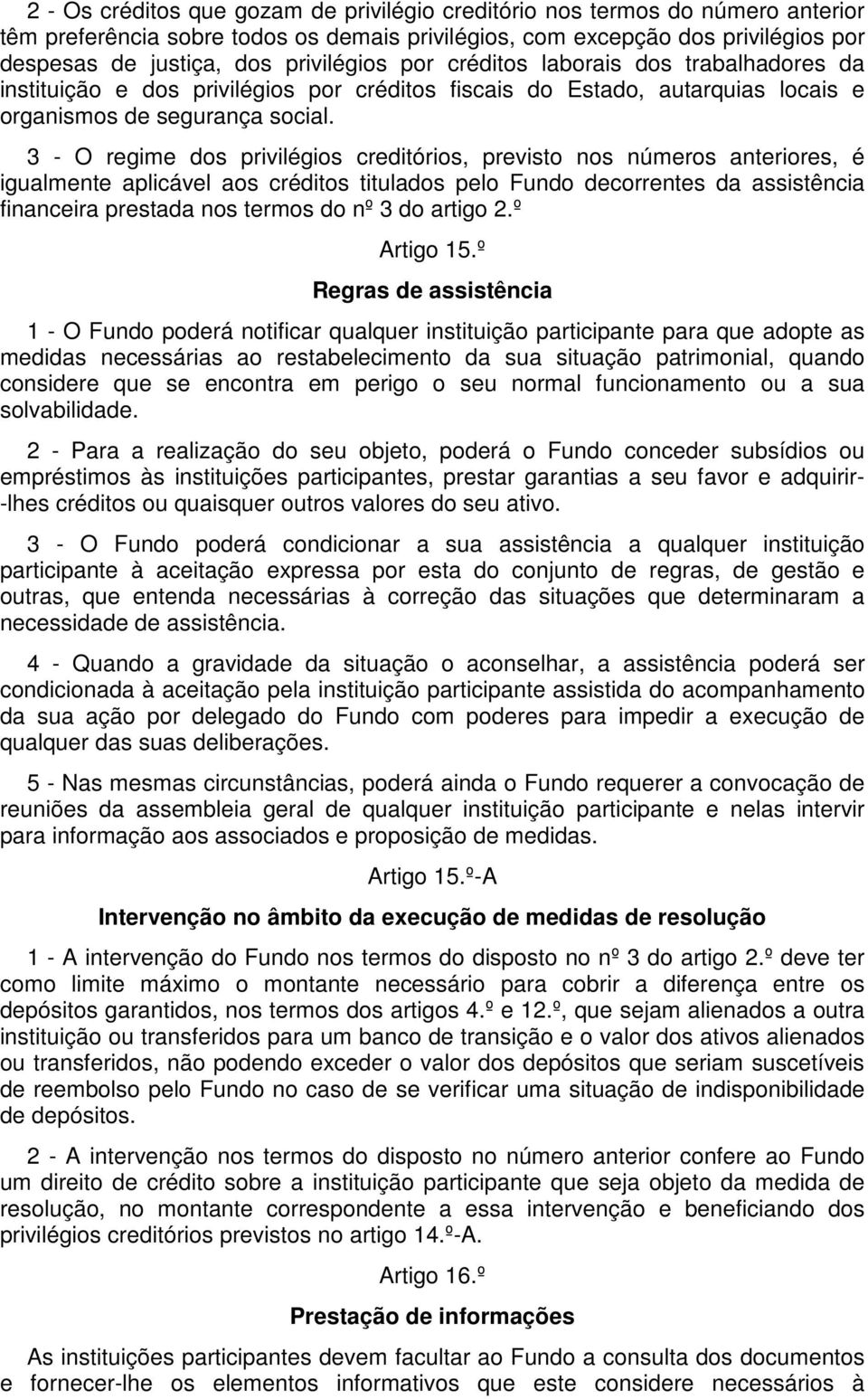 3 - O regime dos privilégios creditórios, previsto nos números anteriores, é igualmente aplicável aos créditos titulados pelo Fundo decorrentes da assistência financeira prestada nos termos do nº 3