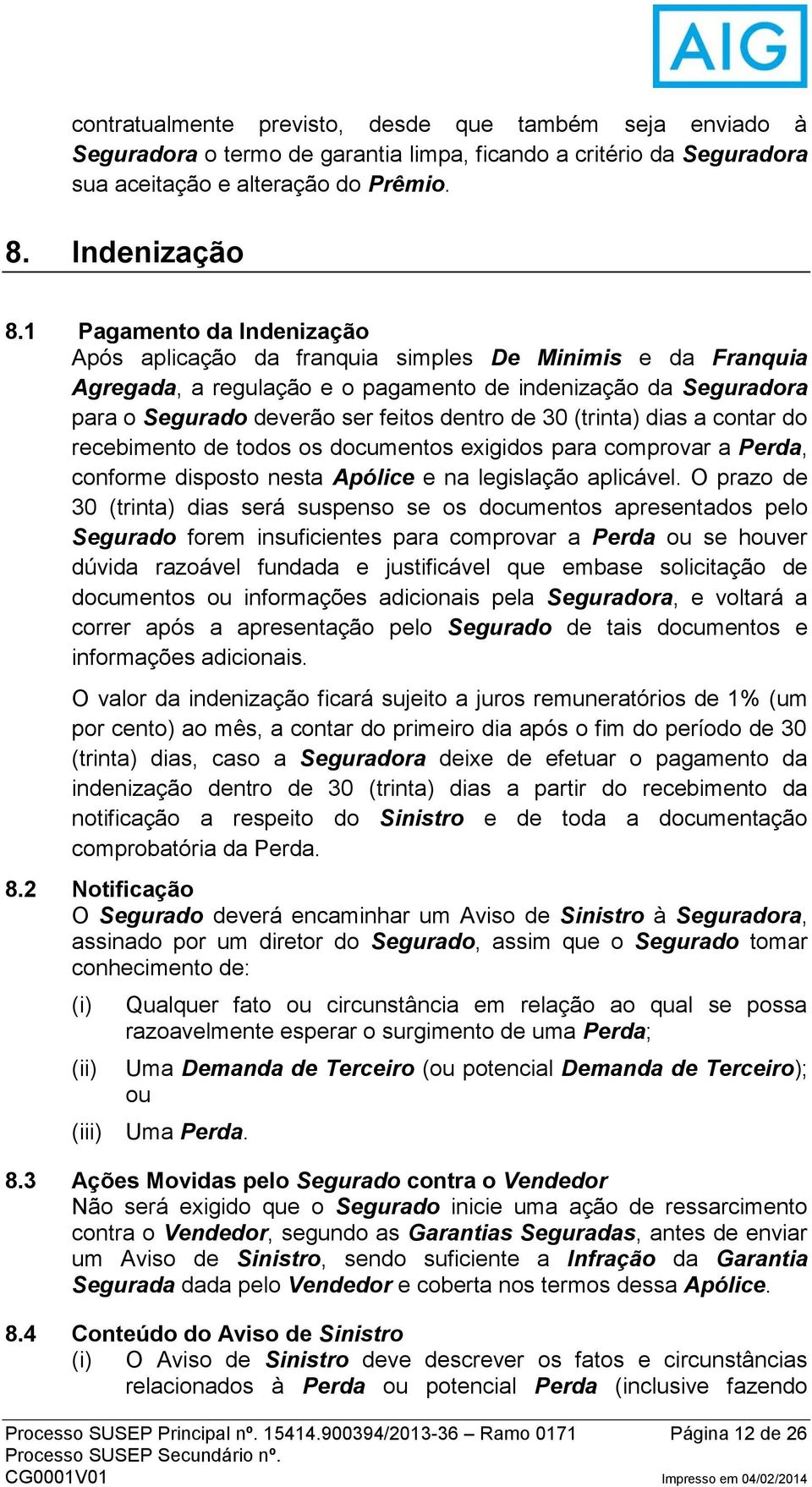 (trinta) dias a contar do recebimento de todos os documentos exigidos para comprovar a Perda, conforme disposto nesta Apólice e na legislação aplicável.