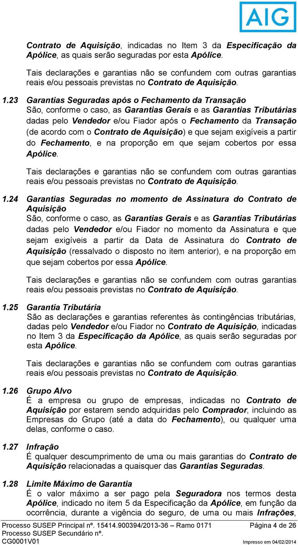 23 Garantias Seguradas após o Fechamento da Transação São, conforme o caso, as Garantias Gerais e as Garantias Tributárias dadas pelo Vendedor e/ou Fiador após o Fechamento da Transação (de acordo