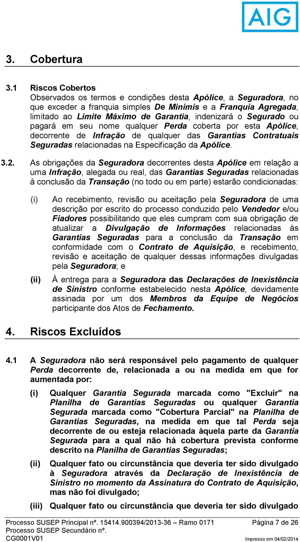 Segurado ou pagará em seu nome qualquer Perda coberta por esta Apólice, decorrente de Infração de qualquer das Garantias Contratuais Seguradas relacionadas na Especificação da Apólice. 3.2.