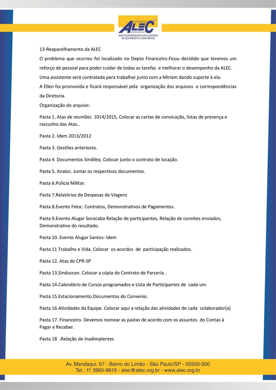 Uma assistente será contratada para trabalhar junto com a Miriam dando suporte à ela. A Ellen foi promovida e ficará responsável pela organização dos arquivos e correspondências da Diretoria.