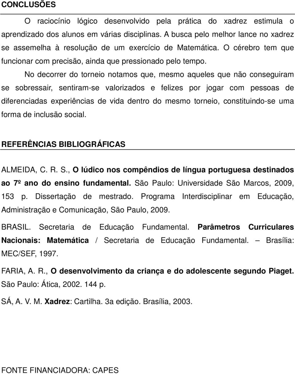 No decorrer do torneio notamos que, mesmo aqueles que não conseguiram se sobressair, sentiram-se valorizados e felizes por jogar com pessoas de diferenciadas experiências de vida dentro do mesmo