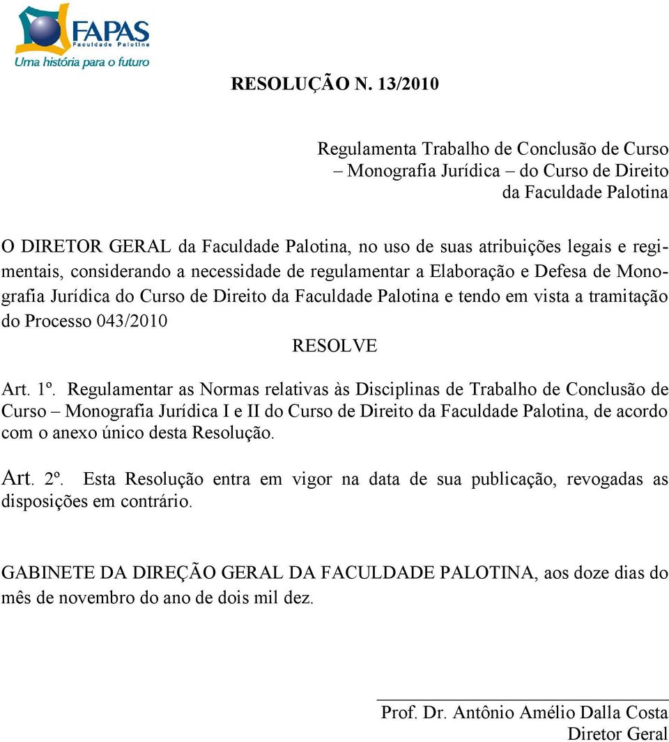 regimentais, considerando a necessidade de regulamentar a Elaboração e Defesa de Monografia Jurídica do Curso de Direito da Faculdade Palotina e tendo em vista a tramitação do Processo 043/2010