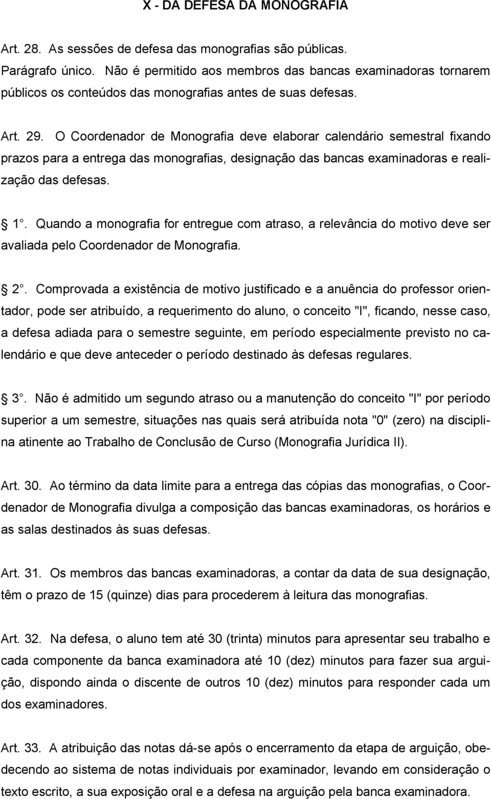 O Coordenador de Monografia deve elaborar calendário semestral fixando prazos para a entrega das monografias, designação das bancas examinadoras e realização das defesas. 1.