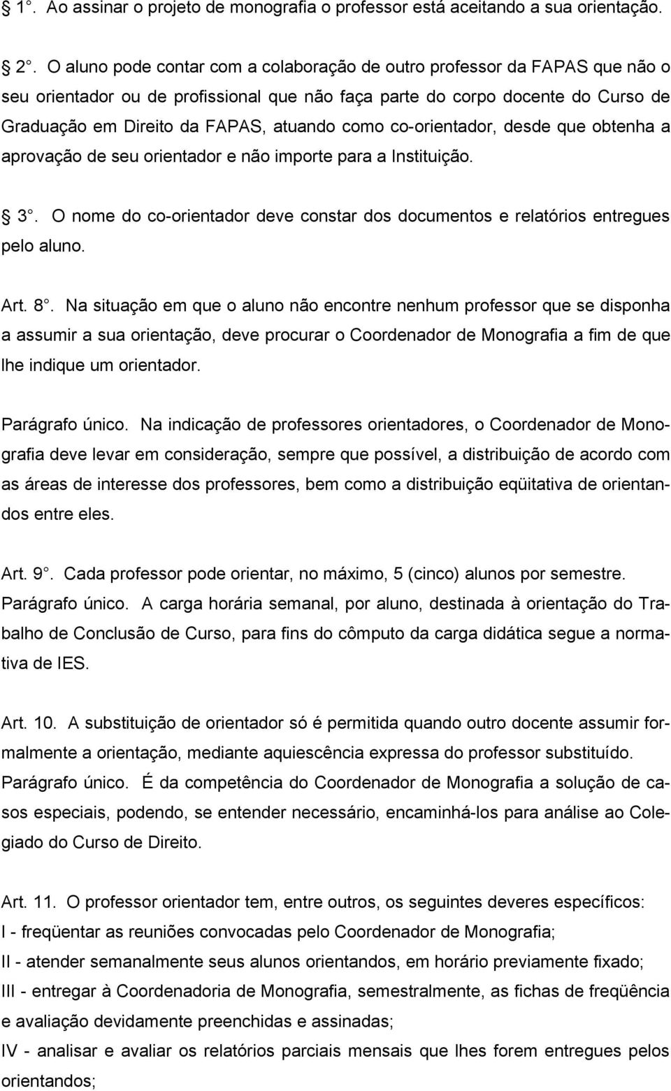 como co-orientador, desde que obtenha a aprovação de seu orientador e não importe para a Instituição. 3. O nome do co-orientador deve constar dos documentos e relatórios entregues pelo aluno. Art. 8.