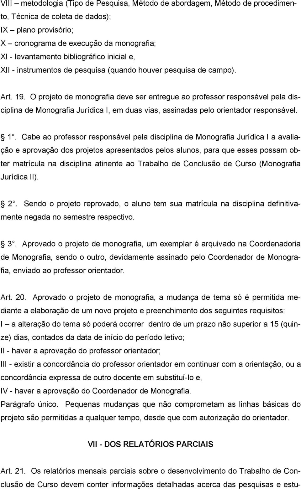 O projeto de monografia deve ser entregue ao professor responsável pela disciplina de Monografia Jurídica I, em duas vias, assinadas pelo orientador responsável. 1.