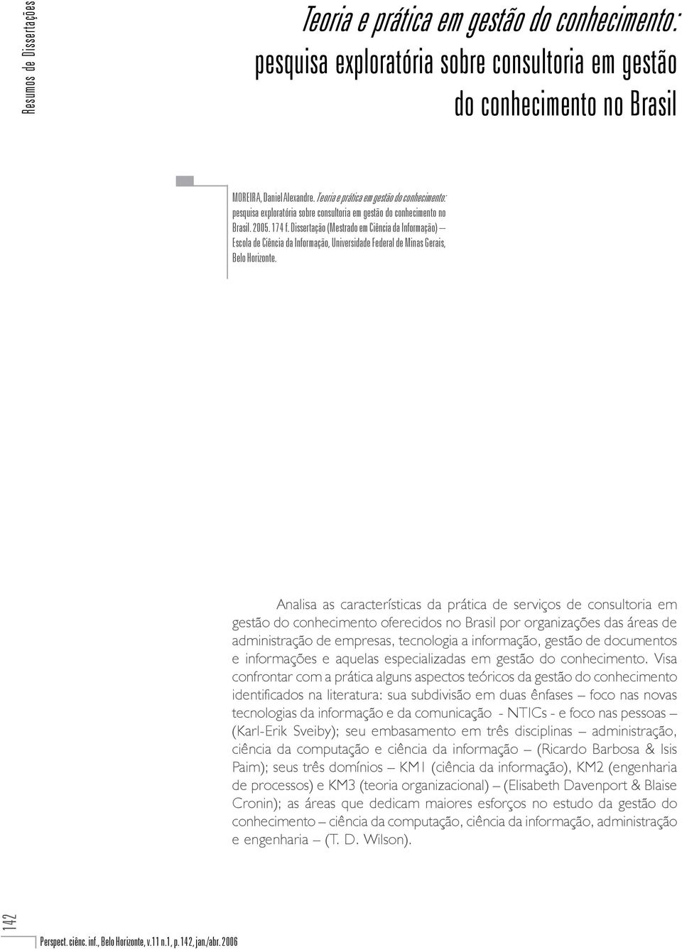 Dissertação (Mestrado em Ciência da Informação) Escola de Ciência da Informação, Universidade Federal de Minas Gerais, Belo Horizonte.