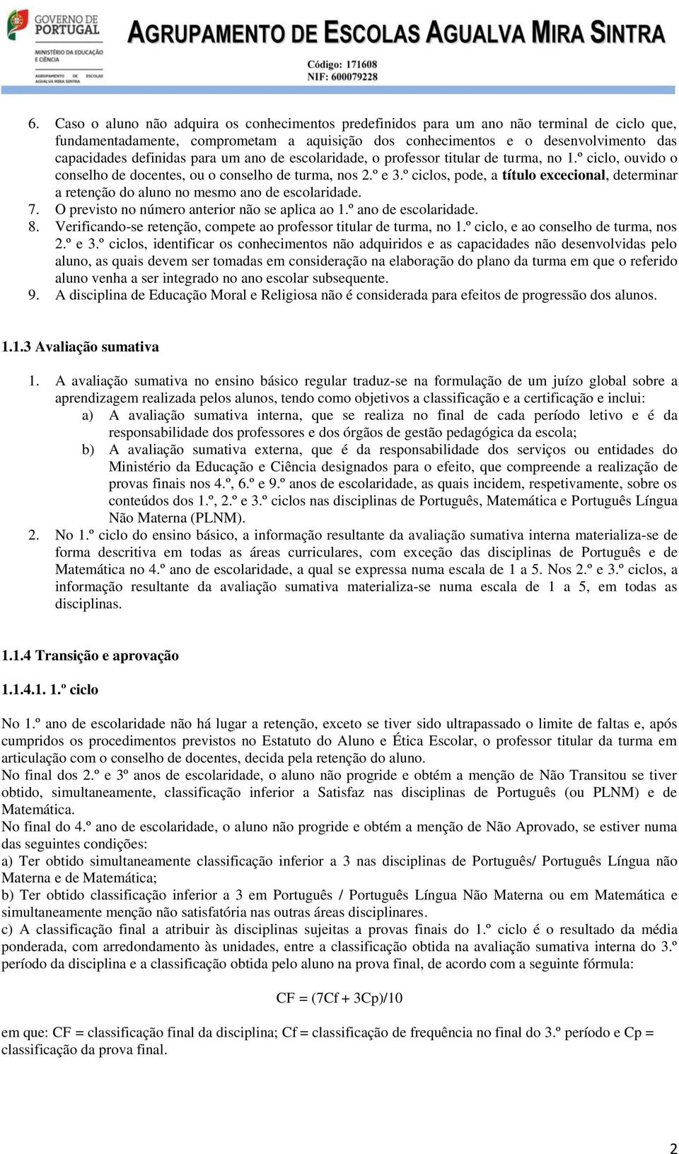 º ciclos, pode, a título excecional, determinar a retenção do aluno no mesmo ano de escolaridade. 7. O previsto no número anterior não se aplica ao 1.º ano de escolaridade. 8.