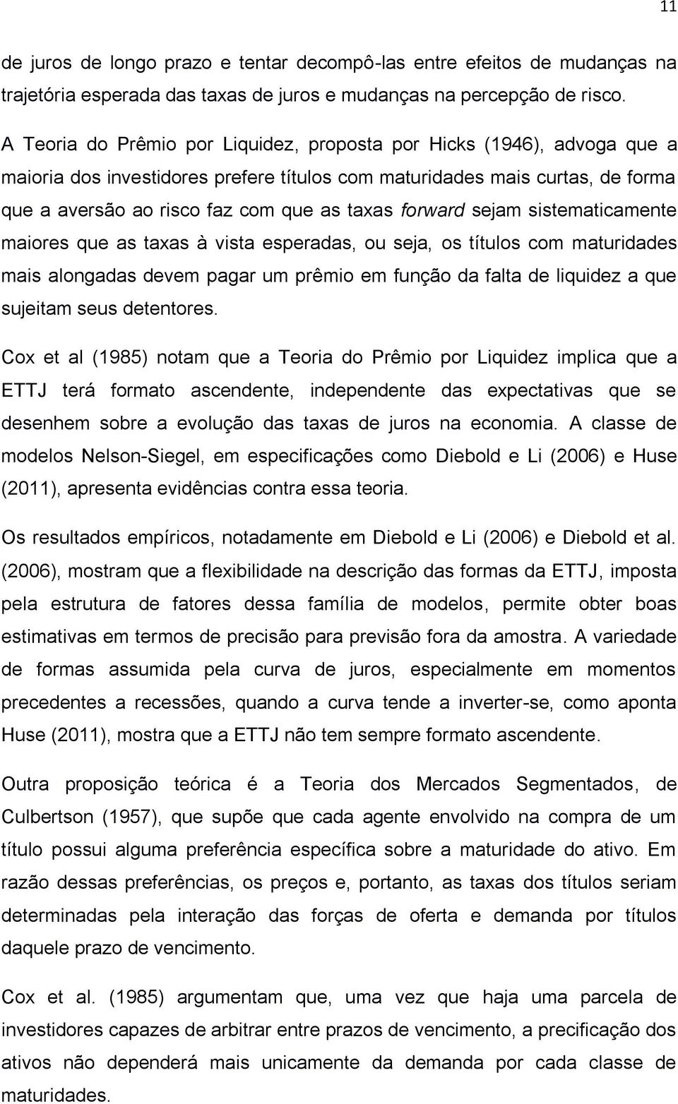 forward sejam sistematicamente maiores que as taxas à vista esperadas, ou seja, os títulos com maturidades mais alongadas devem pagar um prêmio em função da falta de liquidez a que sujeitam seus