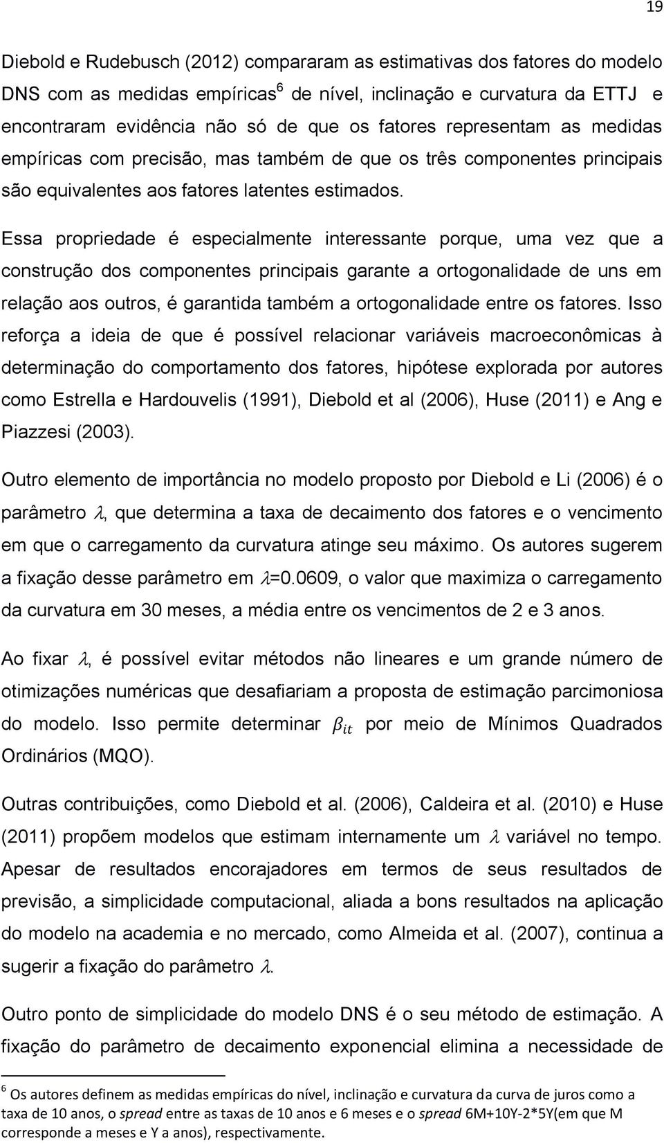 Essa propriedade é especialmente interessante porque, uma vez que a construção dos componentes principais garante a ortogonalidade de uns em relação aos outros, é garantida também a ortogonalidade