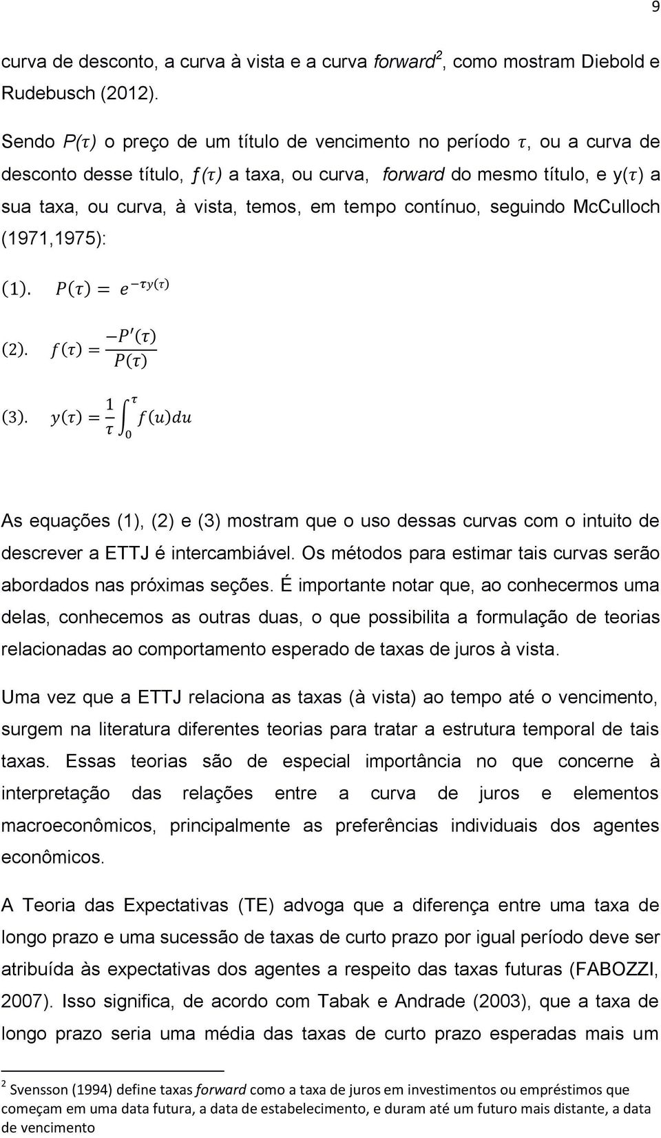 contínuo, seguindo McCulloch (1971,1975): ( ) ( ) ( ) ( ) ( ) ( ) ( ) ( ) ( ) ( ) As equações (1), (2) e (3) mostram que o uso dessas curvas com o intuito de descrever a ETTJ é intercambiável.