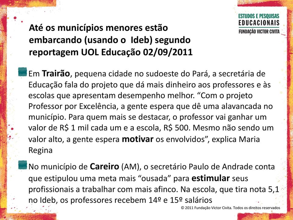 Para quem mais se destacar, o professor vai ganhar um valor de R$ 1 mil cada um e a escola, R$ 500.