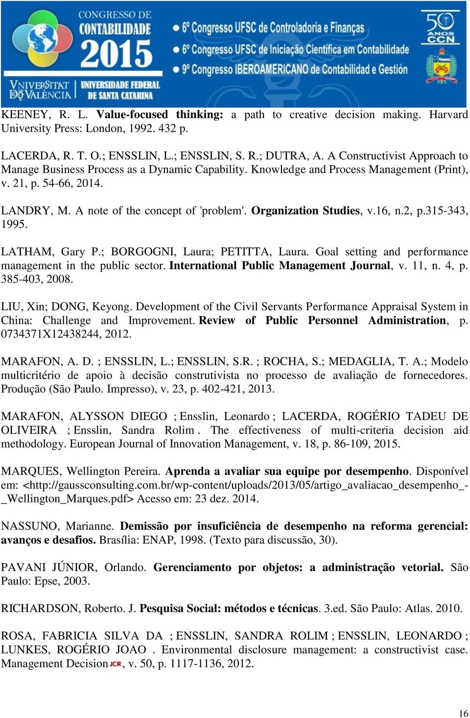 Organization Studies, v.16, n.2, p.315-343, 1995. LATHAM, Gary P.; BORGOGNI, Laura; PETITTA, Laura. Goal setting and performance management in the public sector.