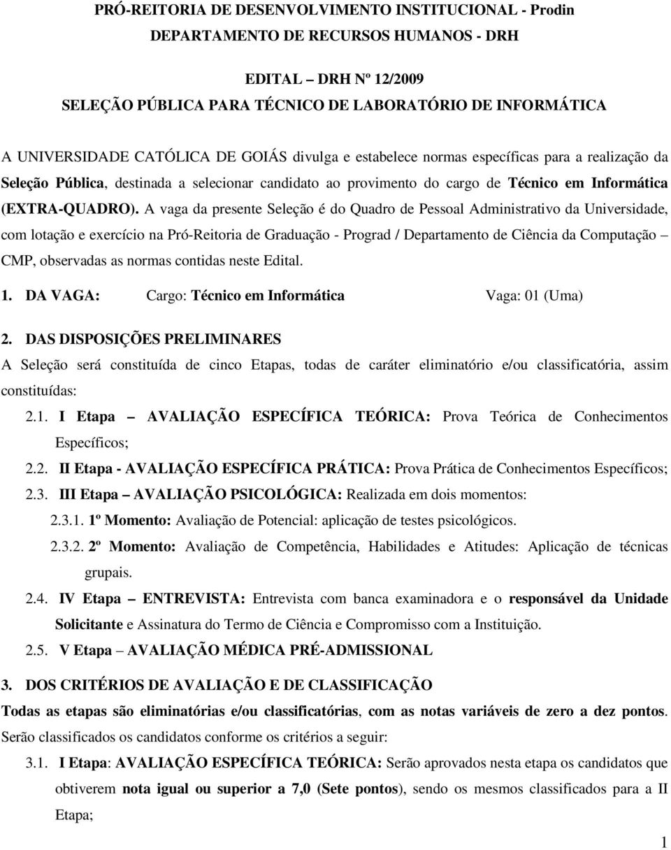 A vaga da presente Seleção é do Quadro de Pessoal Administrativo da Universidade, com lotação e exercício na Pró-Reitoria de Graduação - Prograd / Departamento de Ciência da Computação CMP,