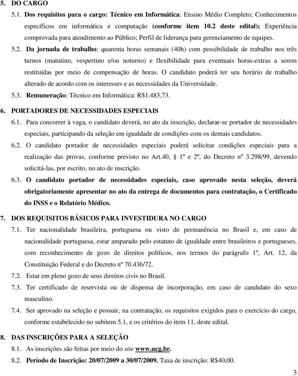 trabalho nos três turnos (matutino, vespertino e/ou noturno) e flexibilidade para eventuais horas-extras a serem restituídas por meio de compensação de horas.