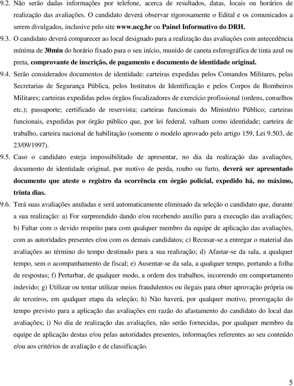 O candidato deverá comparecer ao local designado para a realização das avaliações com antecedência mínima de 30min do horário fixado para o seu início, munido de caneta esferográfica de tinta azul ou