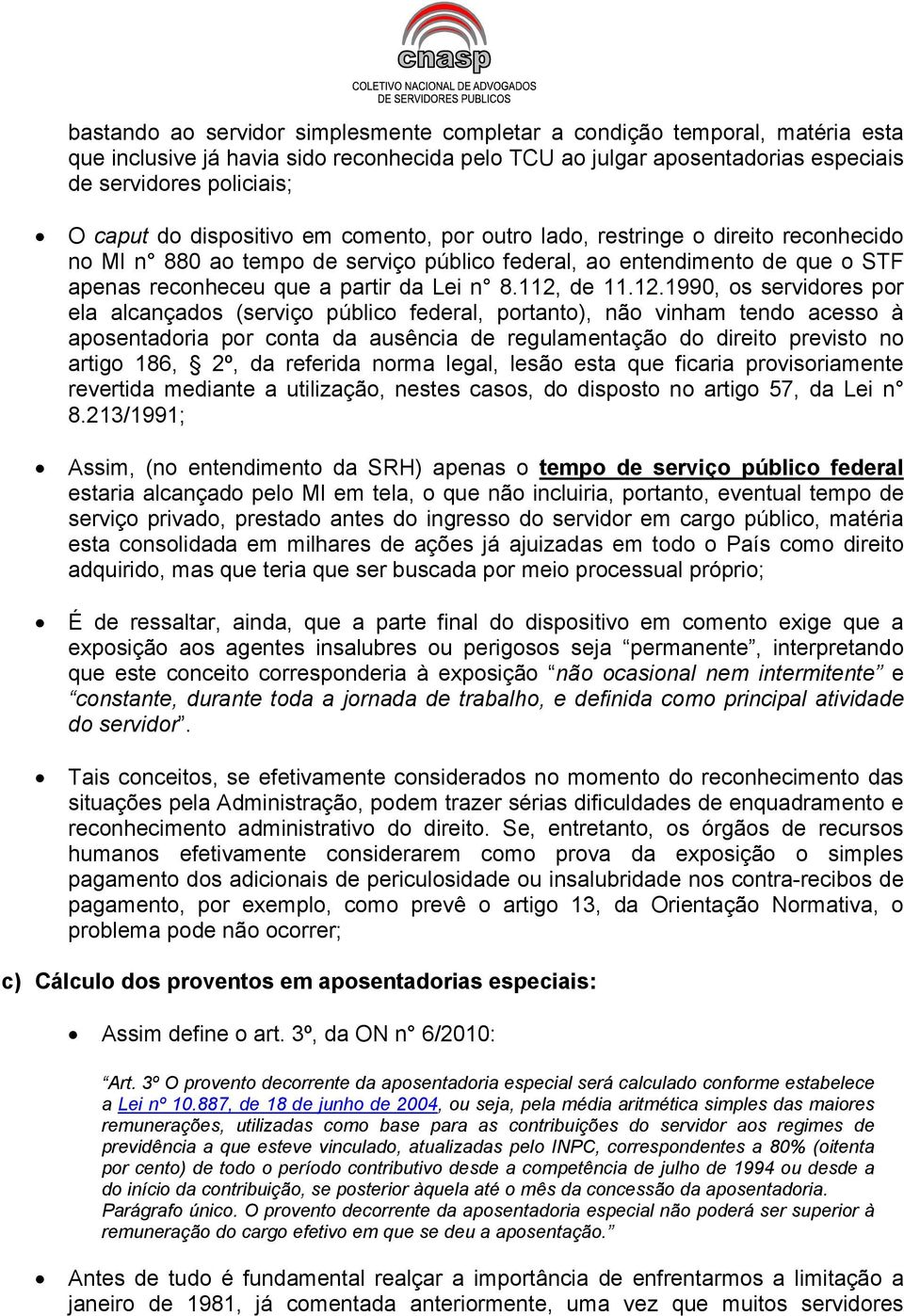 112, de 11.12.1990, os servidores por ela alcançados (serviço público federal, portanto), não vinham tendo acesso à aposentadoria por conta da ausência de regulamentação do direito previsto no artigo