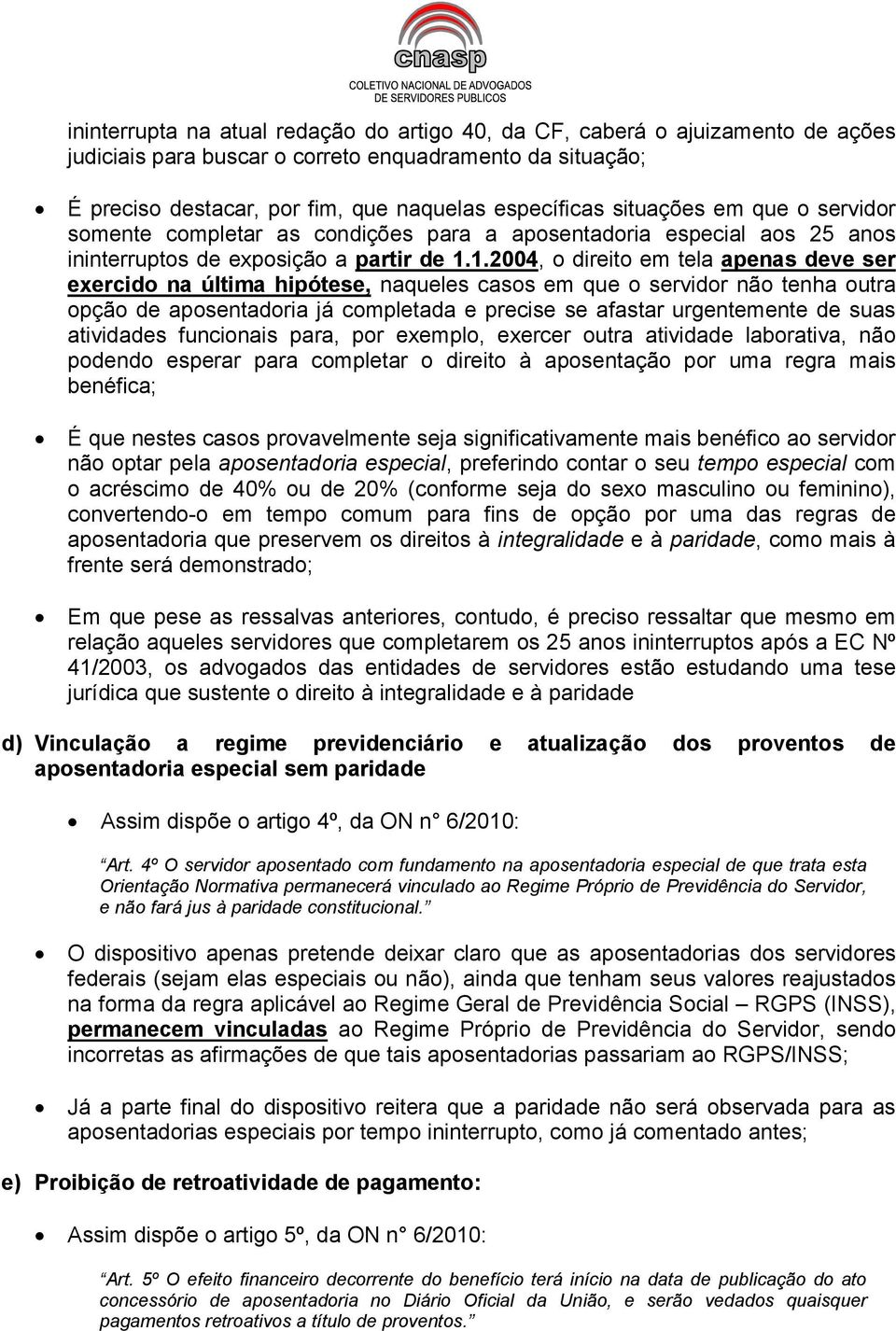 1.2004, o direito em tela apenas deve ser exercido na última hipótese, naqueles casos em que o servidor não tenha outra opção de aposentadoria já completada e precise se afastar urgentemente de suas