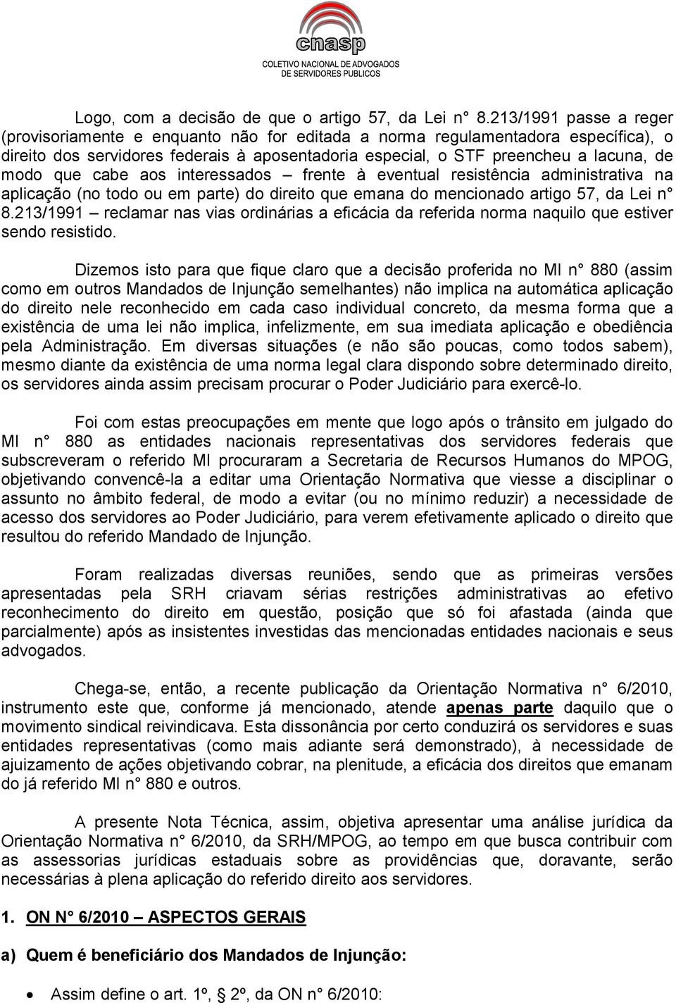 que cabe aos interessados frente à eventual resistência administrativa na aplicação (no todo ou em parte) do direito que emana do mencionado artigo 57, da Lei n 8.