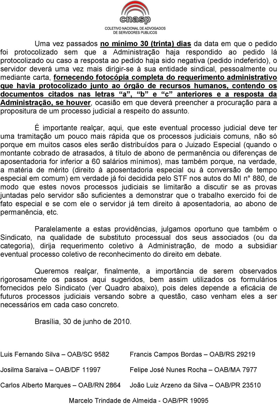 protocolizado junto ao órgão de recursos humanos, contendo os documentos citados nas letras a, b e c anteriores e a resposta da Administração, se houver, ocasião em que deverá preencher a procuração