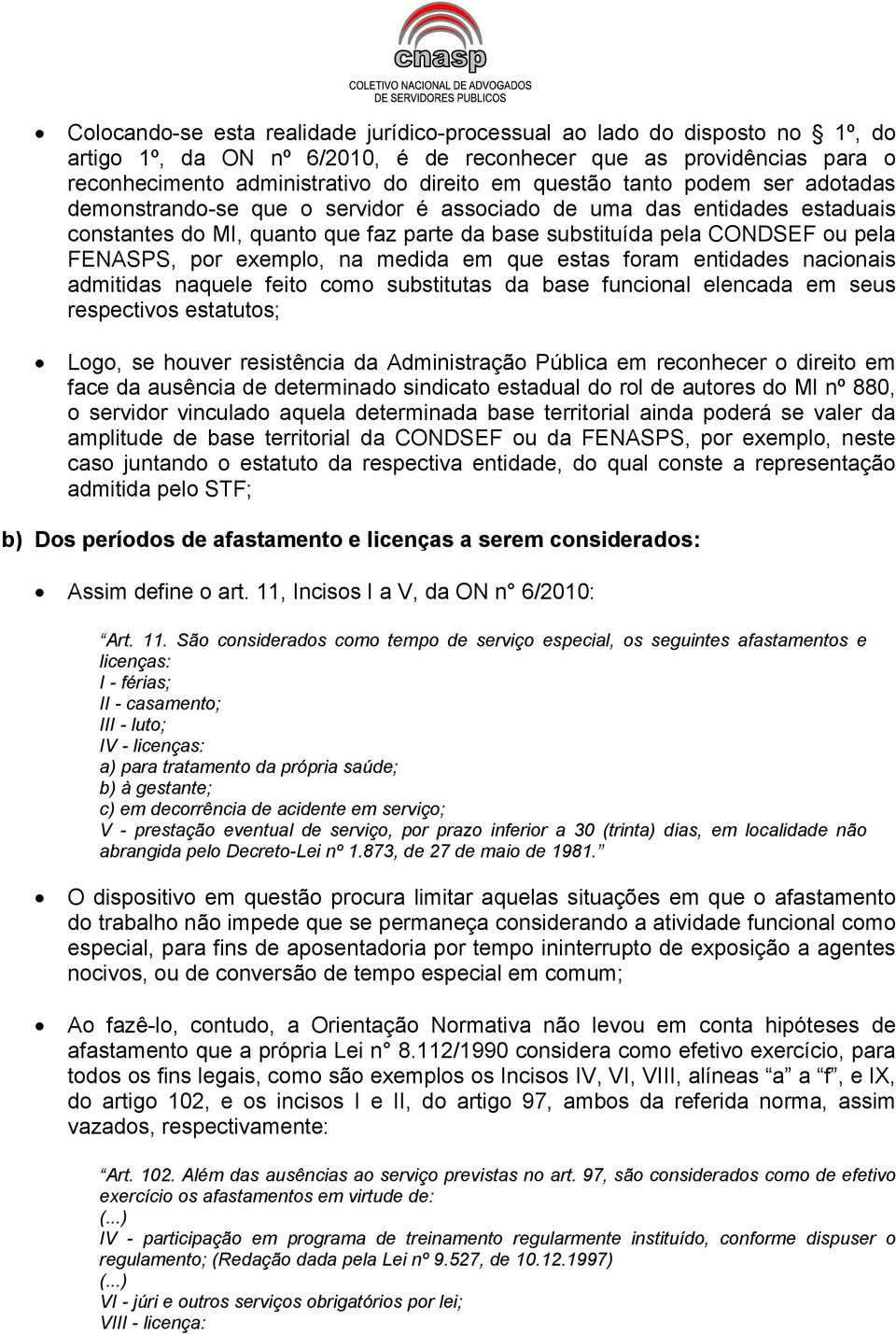 exemplo, na medida em que estas foram entidades nacionais admitidas naquele feito como substitutas da base funcional elencada em seus respectivos estatutos; Logo, se houver resistência da