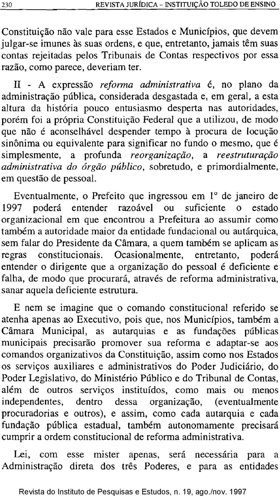 H - A expressão reforma administrativa é, no plano da administração pública, considerada desgastada e, em geral, a esta altura da história pouco entusiasmo desperta nas autoridades, porém foi a