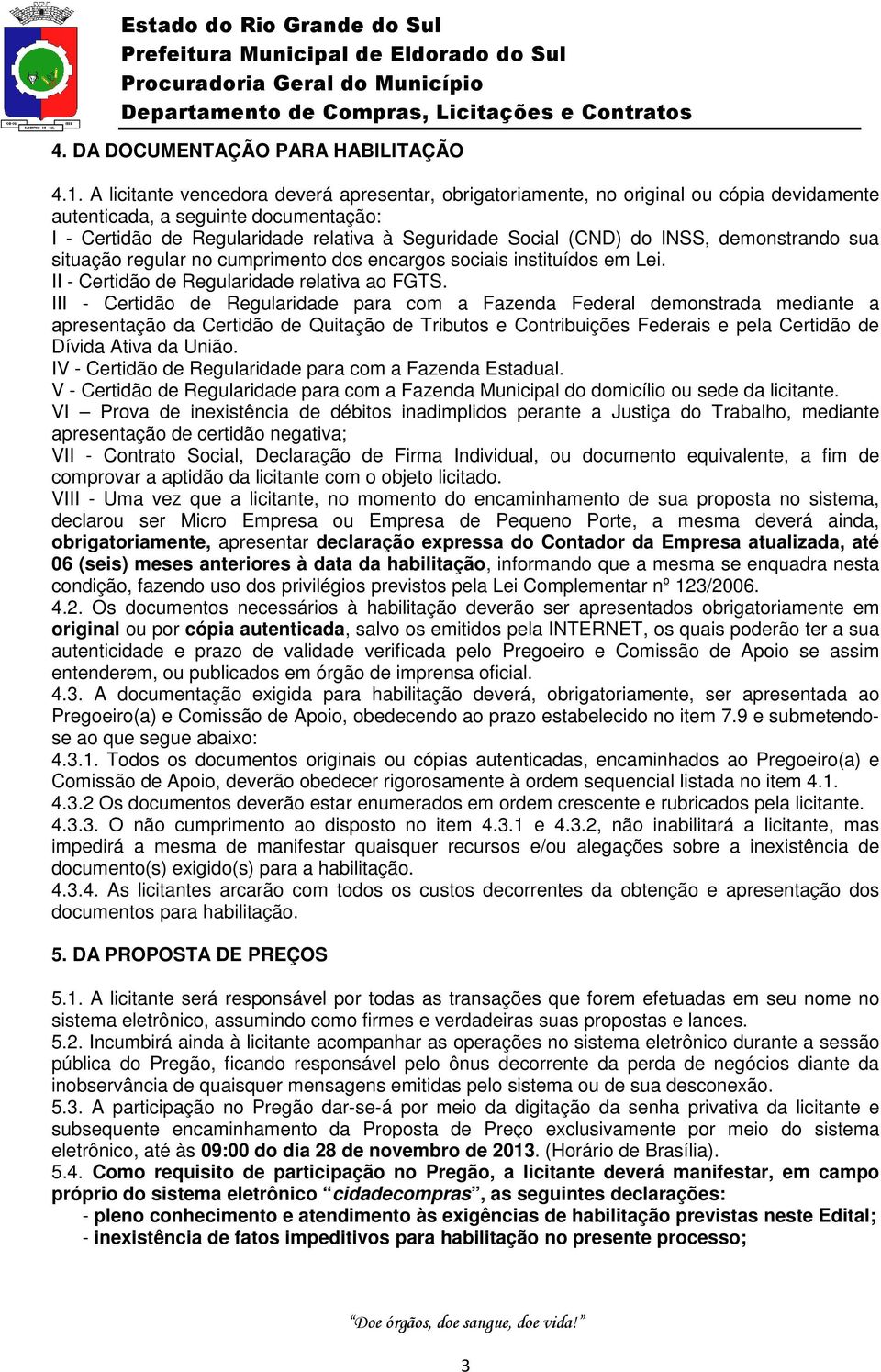 INSS, demonstrando sua situação regular no cumprimento dos encargos sociais instituídos em Lei. II - Certidão de Regularidade relativa ao FGTS.